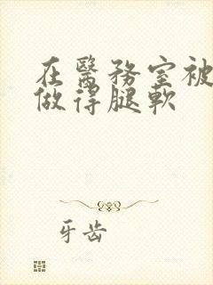 在医务室被教官做得腿软