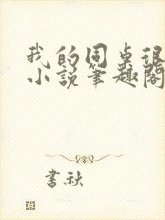 我的同桌很娇软小说笔趣阁免费阅读全文