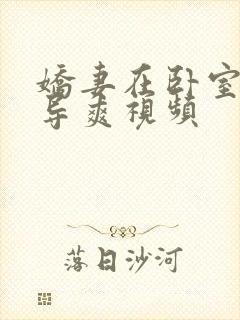 娇妻在卧室被领导爽视频