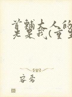 首辅大人的白月光是我(重生)