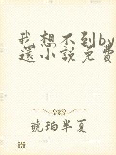 我想不到by孟还小说免费阅读