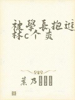 被学长抱进小树林c个爽