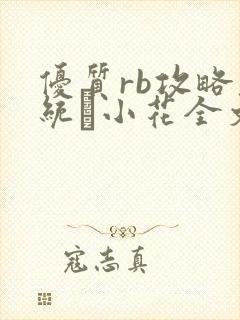 优质rb攻略系统寀小花全文免费阅读