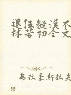 退伍糙汉不经撩林若初全文封面