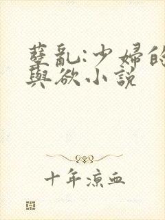 孽乱:少妇的情与欲小说