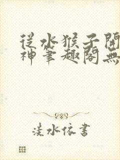 从水猴子开始成神笔趣阁无弹窗