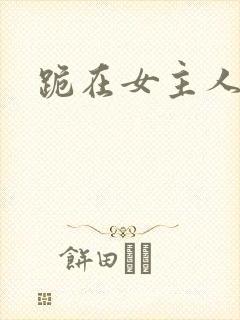 跪在女主人脚下