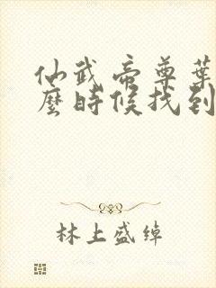 仙武帝尊叶辰什么时候找到楚萱儿