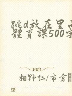 跳d放在里面上体育课500字封面