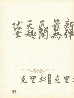 伏天氏最新章节笔趣阁无弹窗