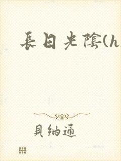 长日光阴(h)