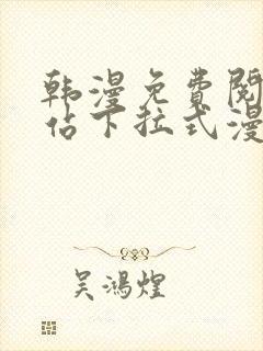 韩漫免费阅读网站下拉式漫画入口