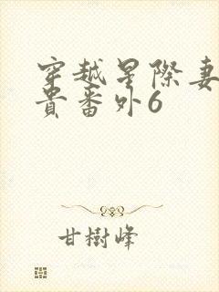 穿越星际妻荣夫贵番外6