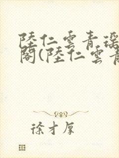 陆仁云青瑶笔趣阁(陆仁云青瑶)全文免费封面