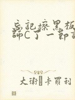 忘记擦黑板被老师C了一节课