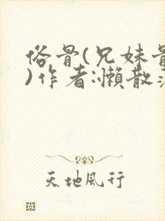 俗骨(兄妹骨科)作者:懒散蒲公英