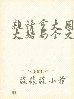 亲情会大团圆结大结局全文