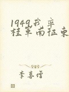 1949,我率桂军南征东南亚笔趣阁