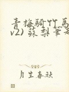 青梅骑竹马(1v2) 苏梨笔趣阁