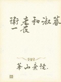 卫老和淑蓉销魂一夜