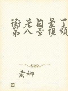 卫老日晕了淑蓉第八章视频