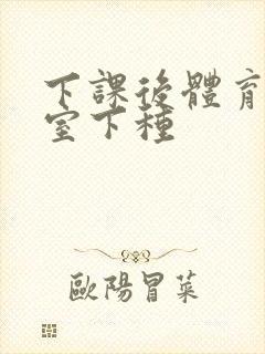 下课后体育器材室下种封面