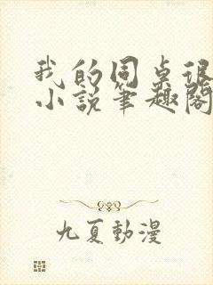 我的同桌很娇软小说笔趣阁免费阅读