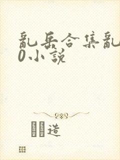 乱岳合集乱500小说