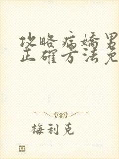 攻略病娇男配的正确方法免费阅读