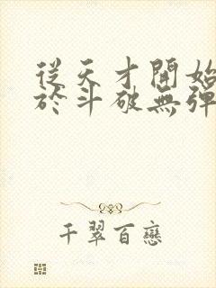 从天才开始无敌于斗破无弹窗