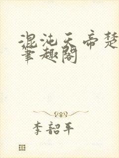 混沌天帝楚剑秋笔趣阁