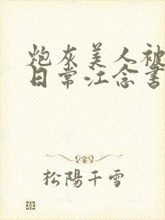 炮灰美人被浇灌日常江念书友推荐