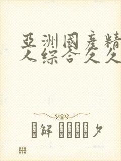 亚洲国产精品成人综合久久