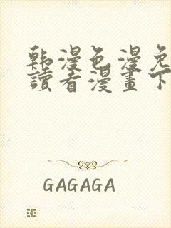 韩漫色漫免费阅读看漫画下拉