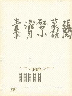 青涩启蒙张勇和李月小说阅读