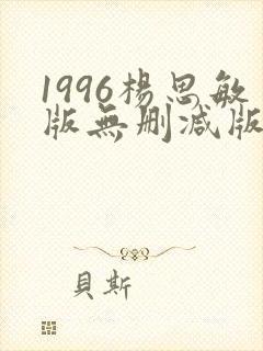 1996杨思敏版无删减版笔趣阁