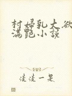 村妇乳大欲乡村满艳小说