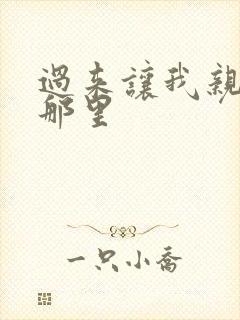 过来让我亲亲你那里