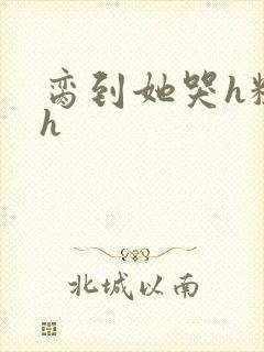 脔到她哭h粗话h