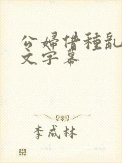 公妇借种乱h中文字幕