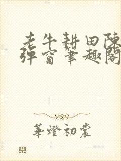 老牛耕田陈雪无弹窗笔趣阁