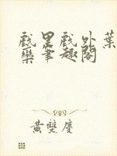 戏里戏外叶芙岑栾笔趣阁