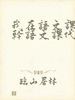 我在语文课上强干语文课代表