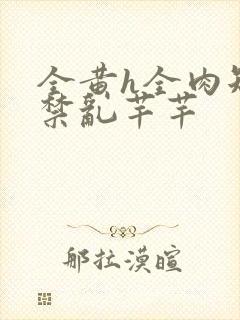 全黄h全肉短篇禁乱芊芊封面