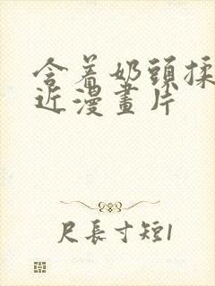 含着奶头揉搓挺近漫画片