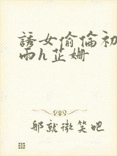 诱女偷伦初尝云雨h芷姗封面