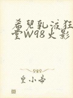 希儿乳液狂飙天堂W98火影封面