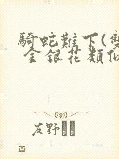 骑蛇难下(双) 金银花类似的