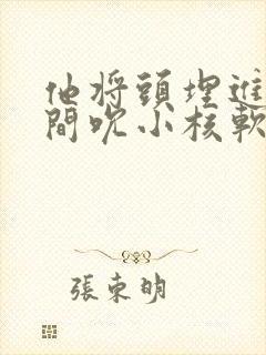 他将头埋进双腿间吮小核软件封面