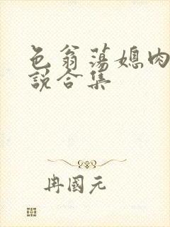 色翁荡媳肉欲小说合集